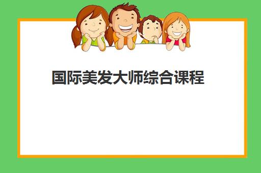 国际美发大师综合课程 国际美发大师综合课程