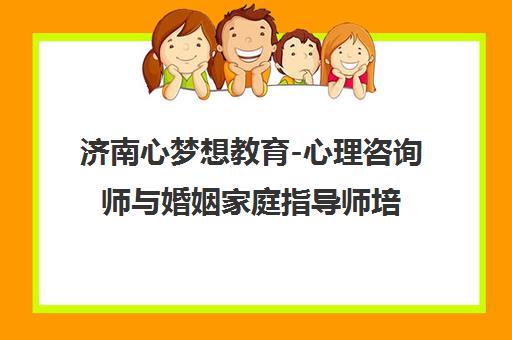 济南心梦想教育-心理咨询师与婚姻家庭指导师培训报名电话地址