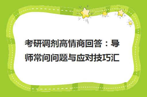考研调剂高情商回答 导师常问问题与应对技巧汇总