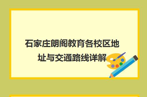 石家庄朗阁教育各校区地址与交通路线详解