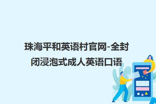 珠海平和英语村官网-全封闭浸泡式成人英语口语培训