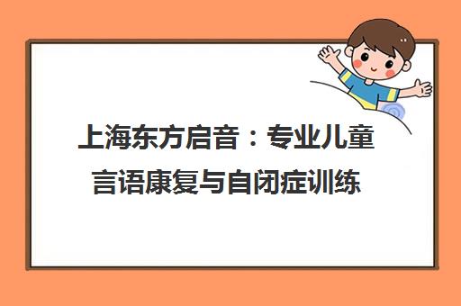 上海东方启音 专业儿童言语康复与自闭症训练 提供个性化家庭指导方案
