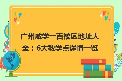 广州威学一百校区地址大全 6大教学点详情一览