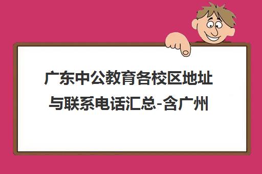 广东中公教育各校区地址与联系电话汇总-含广州天河番禺等
