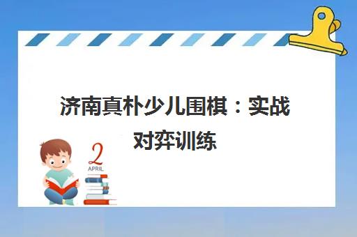 济南真朴少儿围棋 实战对弈训练 专注提升孩子思维能力