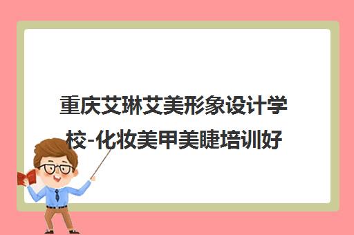 重庆艾琳艾美形象设计学校-化妆美甲美睫培训好学校