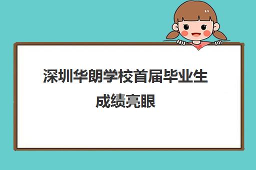 深圳华朗学校首届毕业生成绩亮眼 斥资近10亿打造的国际名校怎么样？
