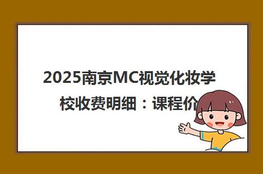 2025南京MC视觉化妆学校收费明细 课程价格表全新发布
