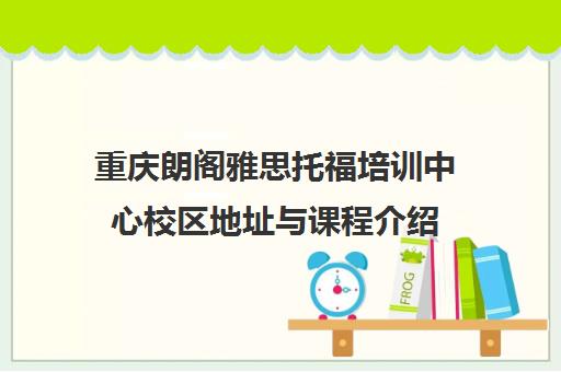 重庆朗阁雅思托福培训中心校区地址与课程介绍