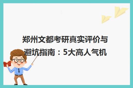 郑州文都考研真实评价与避坑指南 5大高人气机构实力对比