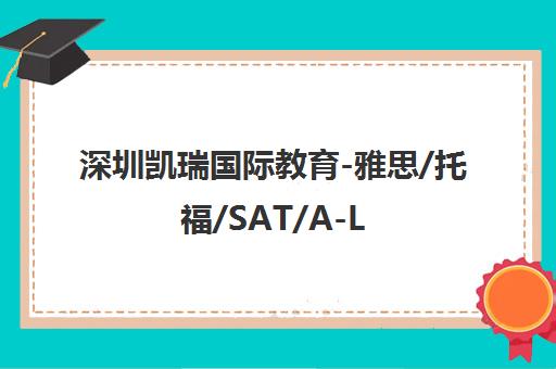深圳凯瑞国际教育-雅思/托福/SAT/A-Level留学考试培训