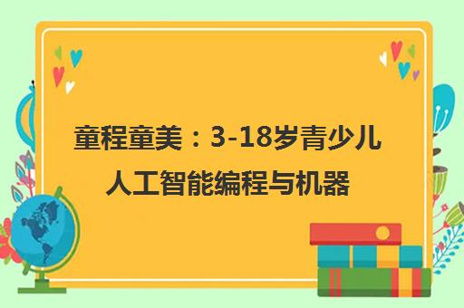 童程童美 3-18岁青少儿人工智能编程与机器人培训课程