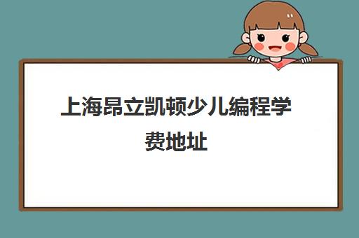 上海昂立凯顿少儿编程学费地址 3-8岁课程报名咨询