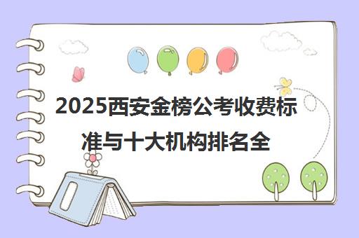 2025西安金榜公考收费标准与十大机构排名全新解读