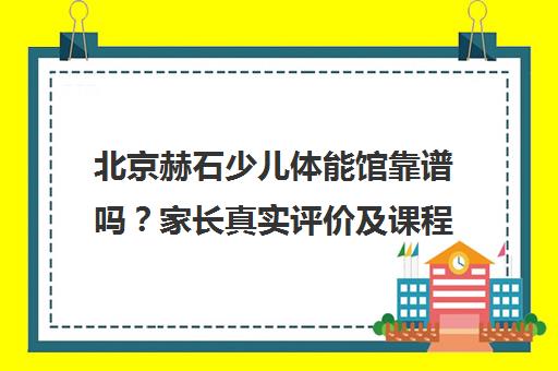 北京赫石少儿体能馆靠谱吗？家长真实评价及课程介绍