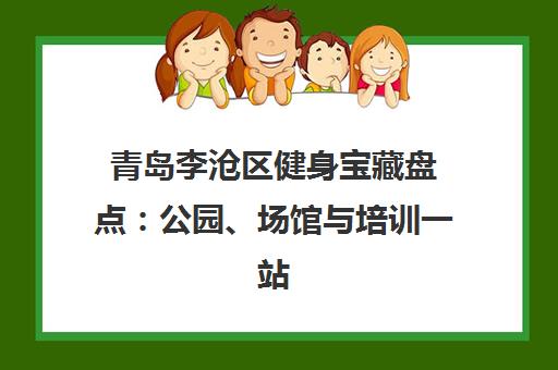 青岛李沧区健身宝藏盘点 公园、场馆与培训一站指南