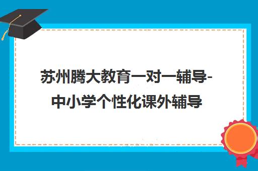 苏州腾大教育一对一辅导-中小学个性化课外辅导品牌