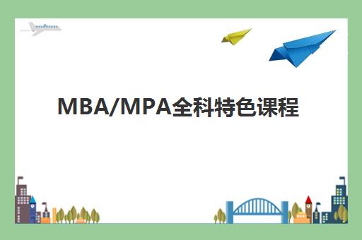 MBA/MPA全科特色课程 MBA/MPA全科特色课程