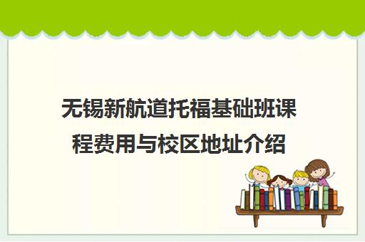 无锡新航道托福基础班课程费用与校区地址介绍