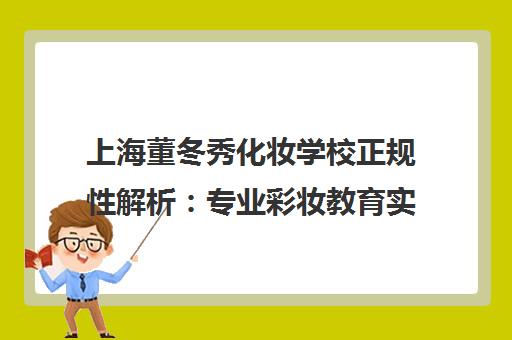 上海董冬秀化妆学校正规性解析 专业彩妆教育实力探究