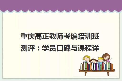重庆高正教师考编培训班测评 学员口碑与课程详情