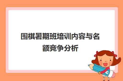 围棋暑期班培训内容与名额竞争分析 围棋少年未来出路探讨