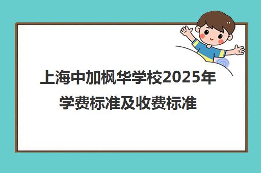 上海中加枫华学校2025年学费标准及收费标准解析