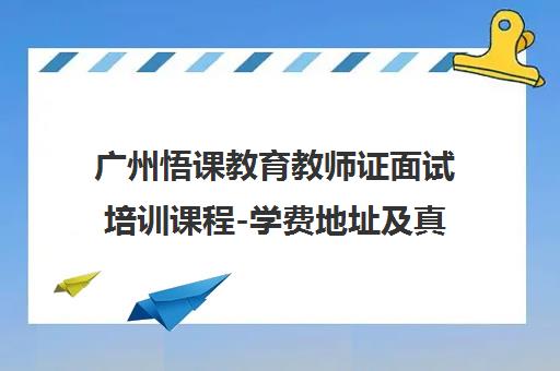 广州悟课教育教师证面试培训课程-学费地址及真实点评