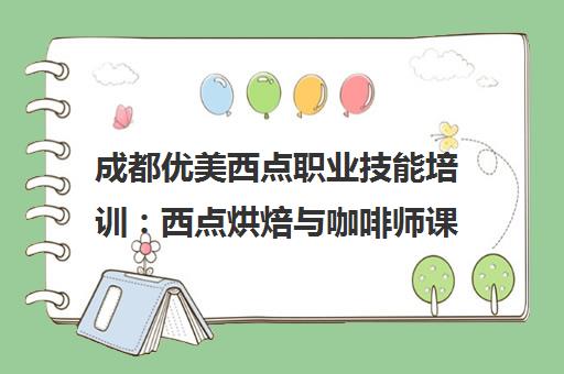 成都优美西点职业技能培训 西点烘焙与咖啡师课程推荐