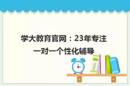 学大教育官网 23年专注一对一个性化辅导 6对1服务全国300校区