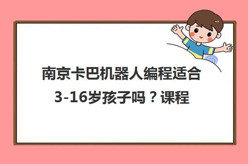 南京卡巴机器人编程适合3-16岁孩子吗？课程详情与口碑揭秘