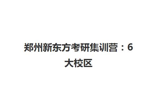 郑州新东方考研集训营 6大校区 课程价格3000元起 封闭式管理！
