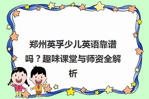 郑州英孚少儿英语靠谱吗？趣味课堂与师资全解析