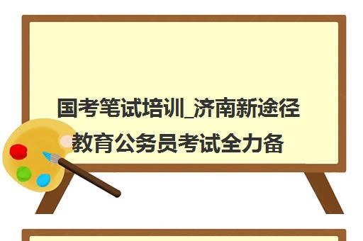 国考笔试培训_济南新途径教育公务员考试全力备考辅导