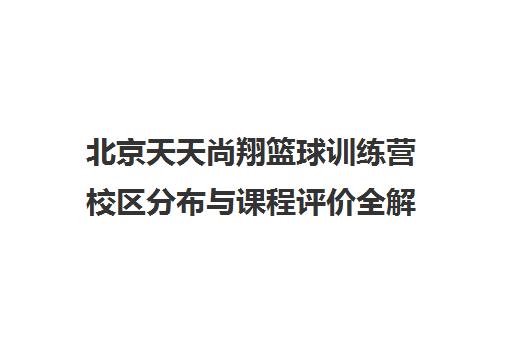 北京天天尚翔篮球训练营校区分布与课程评价全解析
