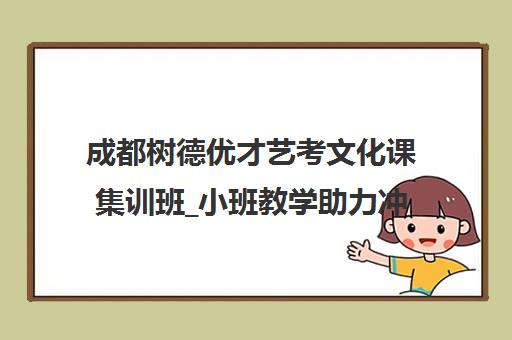 成都树德优才艺考文化课集训班_小班教学助力冲刺名校