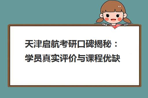 天津启航考研口碑揭秘 学员真实评价与课程优缺点