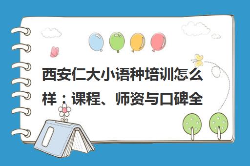 西安仁大小语种培训怎么样 课程、师资与口碑全解析