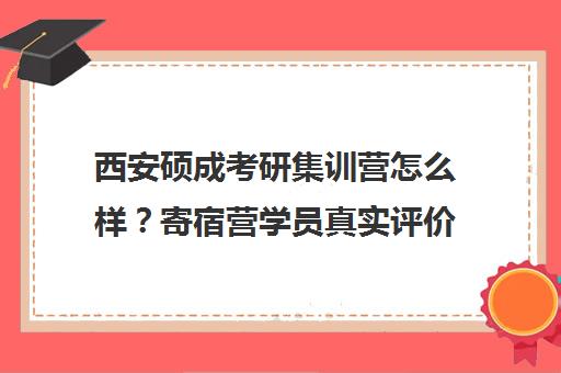 西安硕成考研集训营怎么样？寄宿营学员真实评价与口碑