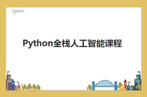 Python全栈人工智能课程 Python全栈人工智能课程