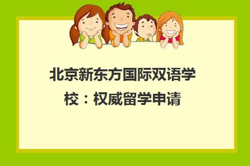 北京新东方国际双语学校 权威留学申请 直通世界名校