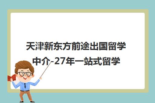 天津新东方前途出国留学中介-27年一站式留学申请服务