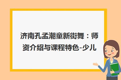 济南孔孟潮童新街舞 师资介绍与课程特色-少儿街舞培训