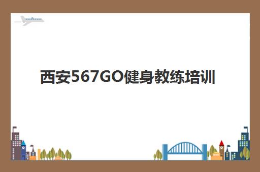 西安567GO健身教练培训 - 私人教练与团操认证班招生中