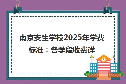 南京安生学校2025年学费标准 各学段收费详情一览