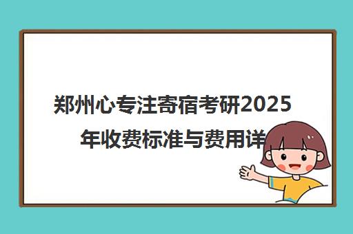 郑州心专注寄宿考研2025年收费标准与费用详情