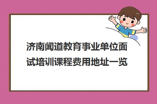 济南闻道教育事业单位面试培训课程费用地址一览
