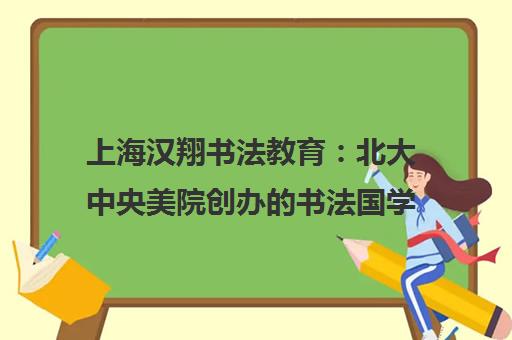 上海汉翔书法教育 北大中央美院创办的书法国学培训