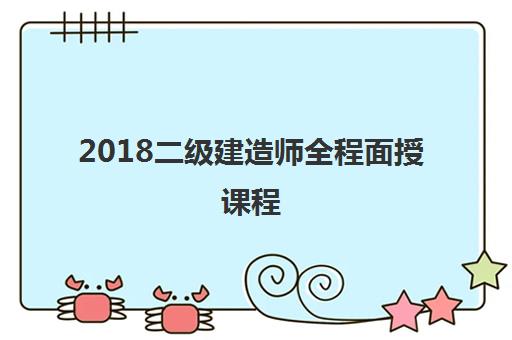 2018二级建造师全程面授课程 2018二级建造师全程面授课程