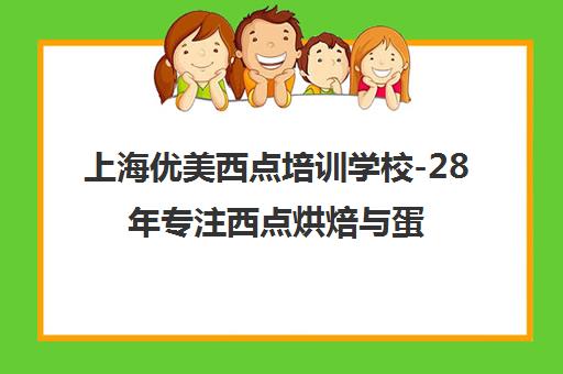 上海优美西点培训学校-28年专注西点烘焙与蛋糕裱花开店培训